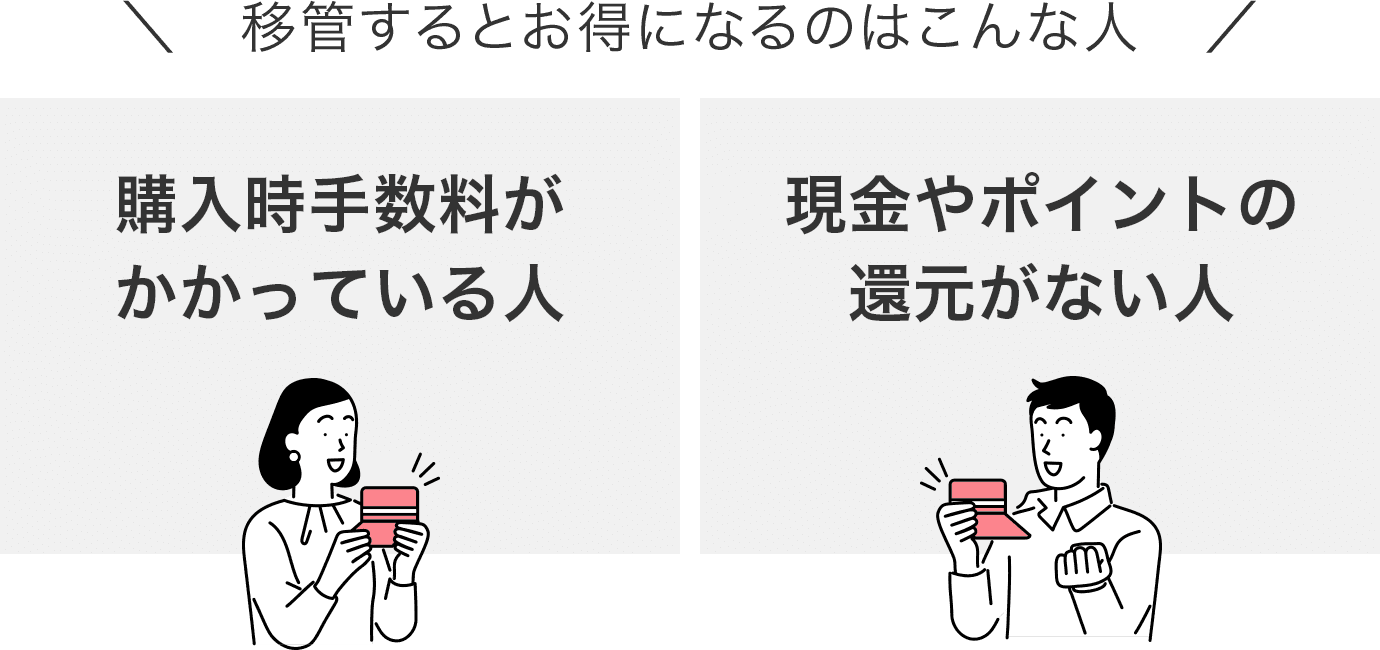 移管するとお得になるのは購入時手数料がかかる人や現金やポイントの還元がない人